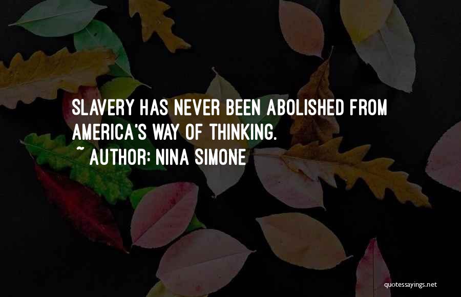 Nina Simone Quotes: Slavery Has Never Been Abolished From America's Way Of Thinking.