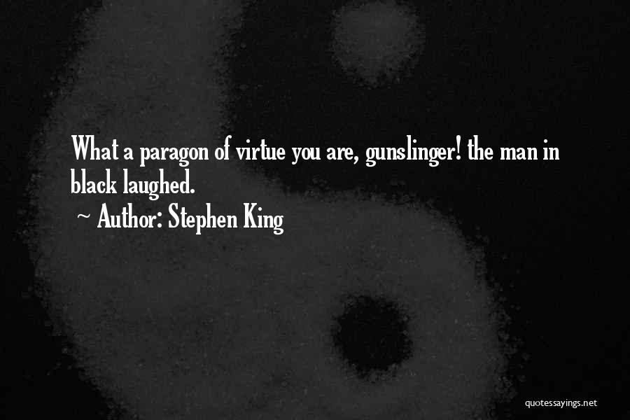 Stephen King Quotes: What A Paragon Of Virtue You Are, Gunslinger! The Man In Black Laughed.