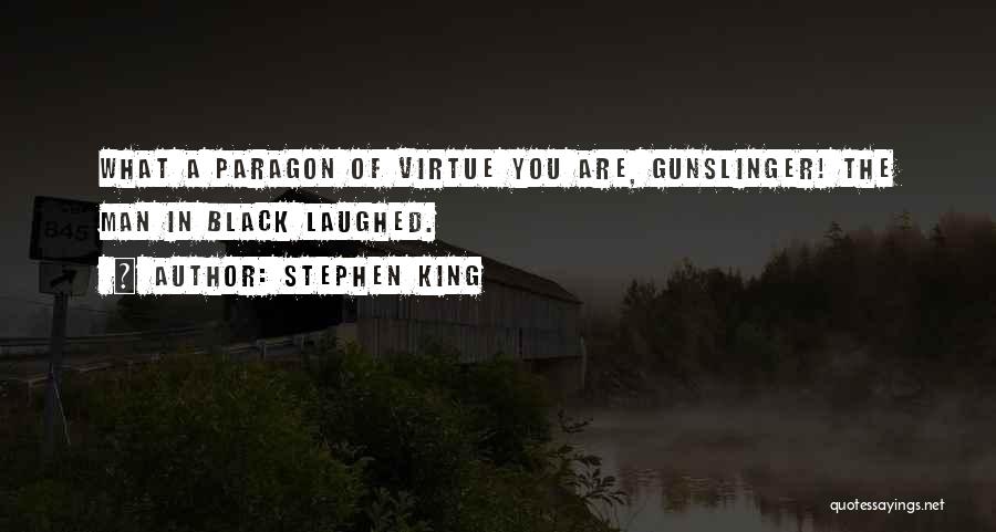 Stephen King Quotes: What A Paragon Of Virtue You Are, Gunslinger! The Man In Black Laughed.