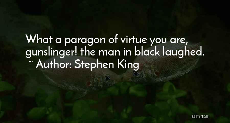 Stephen King Quotes: What A Paragon Of Virtue You Are, Gunslinger! The Man In Black Laughed.