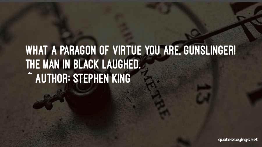 Stephen King Quotes: What A Paragon Of Virtue You Are, Gunslinger! The Man In Black Laughed.