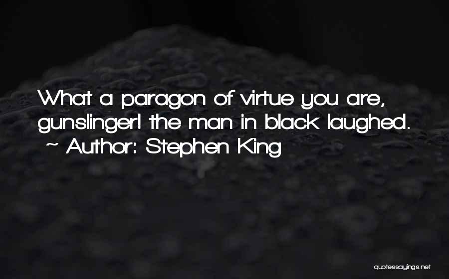 Stephen King Quotes: What A Paragon Of Virtue You Are, Gunslinger! The Man In Black Laughed.