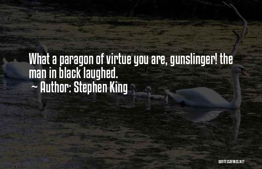 Stephen King Quotes: What A Paragon Of Virtue You Are, Gunslinger! The Man In Black Laughed.