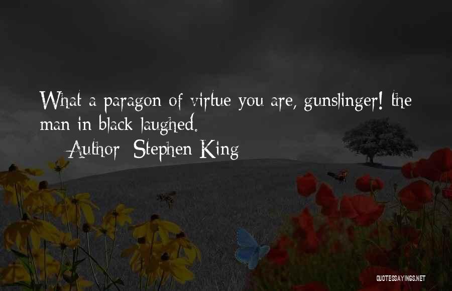 Stephen King Quotes: What A Paragon Of Virtue You Are, Gunslinger! The Man In Black Laughed.