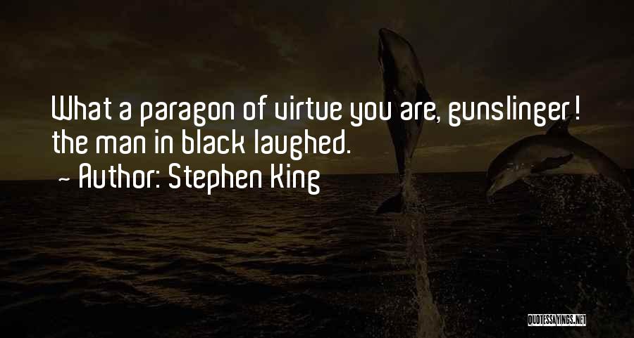 Stephen King Quotes: What A Paragon Of Virtue You Are, Gunslinger! The Man In Black Laughed.