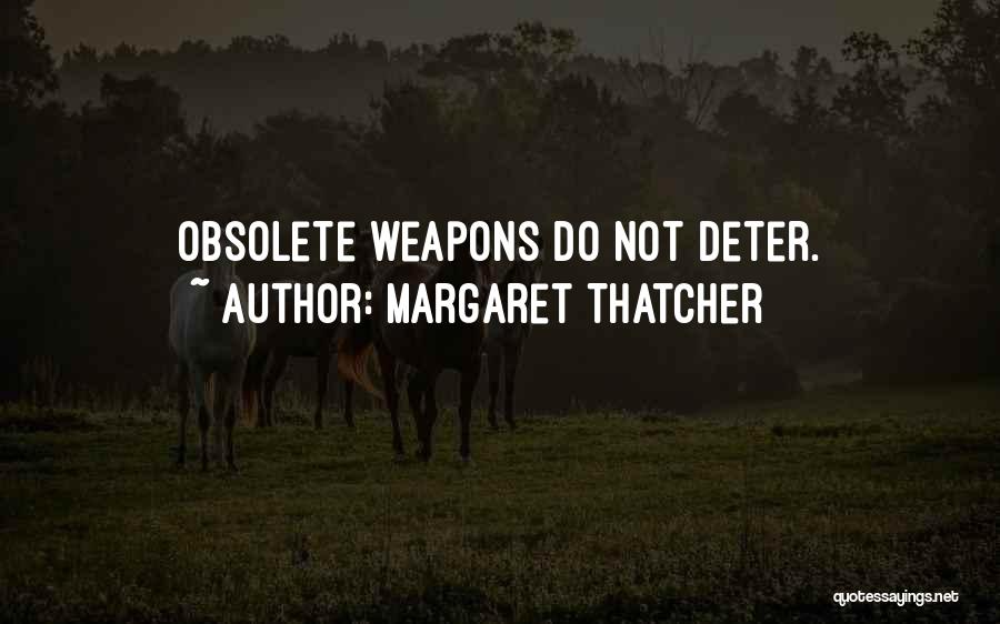 Margaret Thatcher Quotes: Obsolete Weapons Do Not Deter.