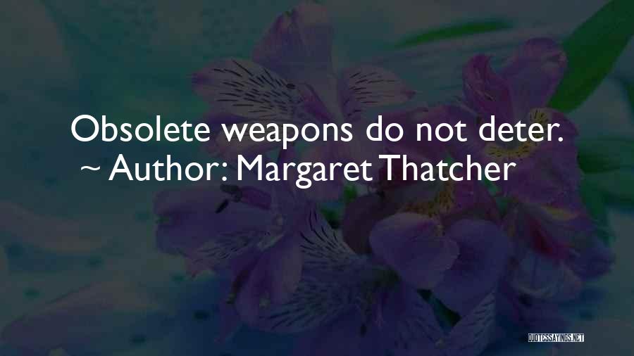 Margaret Thatcher Quotes: Obsolete Weapons Do Not Deter.