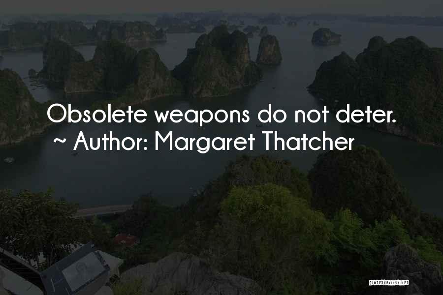 Margaret Thatcher Quotes: Obsolete Weapons Do Not Deter.