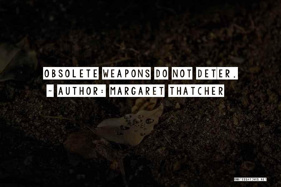 Margaret Thatcher Quotes: Obsolete Weapons Do Not Deter.