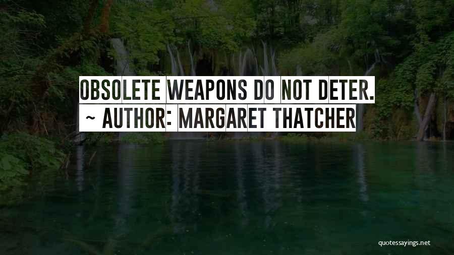 Margaret Thatcher Quotes: Obsolete Weapons Do Not Deter.
