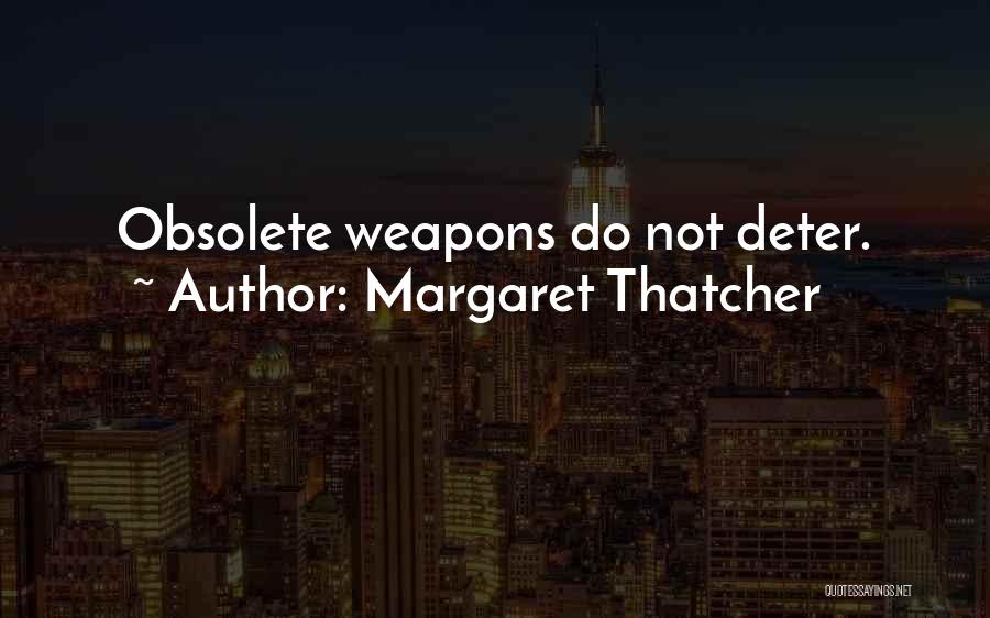 Margaret Thatcher Quotes: Obsolete Weapons Do Not Deter.