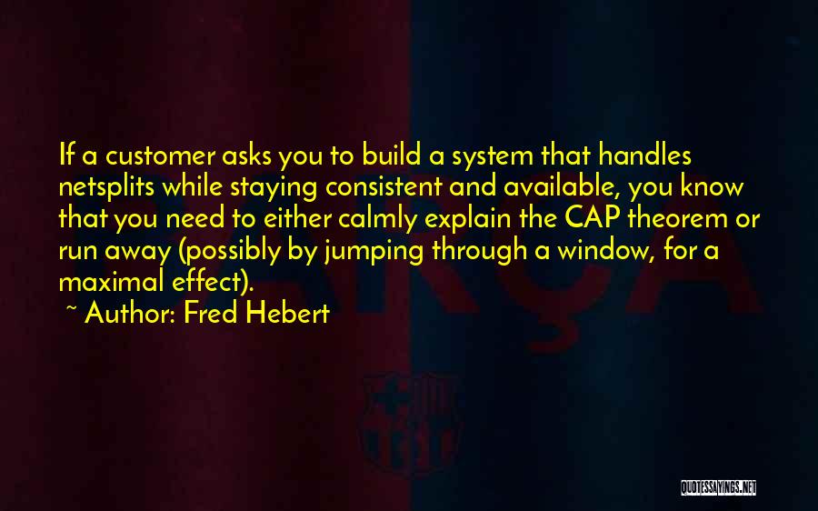 Fred Hebert Quotes: If A Customer Asks You To Build A System That Handles Netsplits While Staying Consistent And Available, You Know That