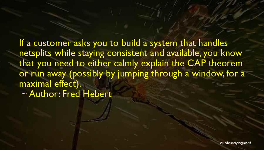 Fred Hebert Quotes: If A Customer Asks You To Build A System That Handles Netsplits While Staying Consistent And Available, You Know That