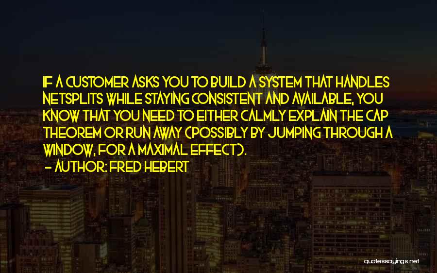 Fred Hebert Quotes: If A Customer Asks You To Build A System That Handles Netsplits While Staying Consistent And Available, You Know That