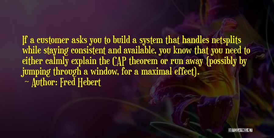 Fred Hebert Quotes: If A Customer Asks You To Build A System That Handles Netsplits While Staying Consistent And Available, You Know That