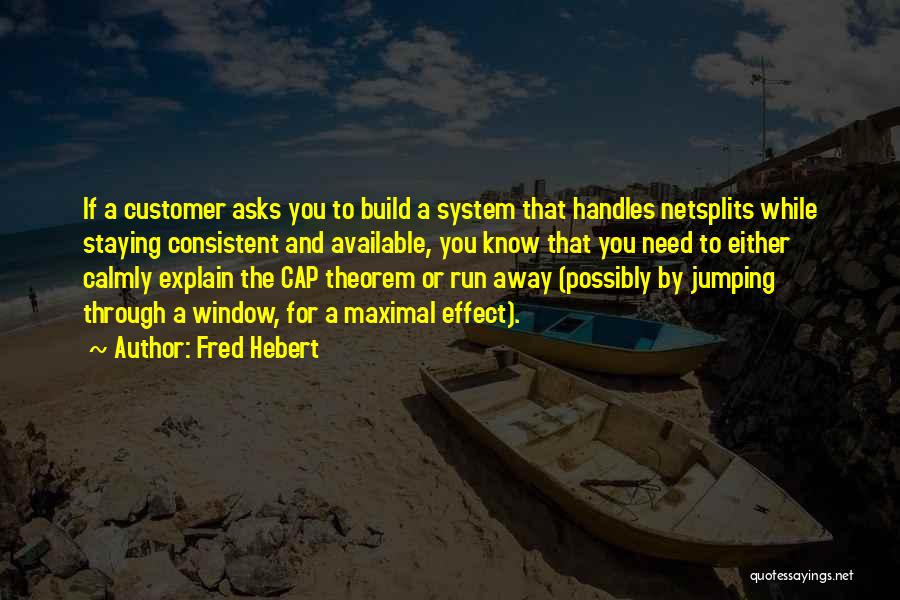 Fred Hebert Quotes: If A Customer Asks You To Build A System That Handles Netsplits While Staying Consistent And Available, You Know That