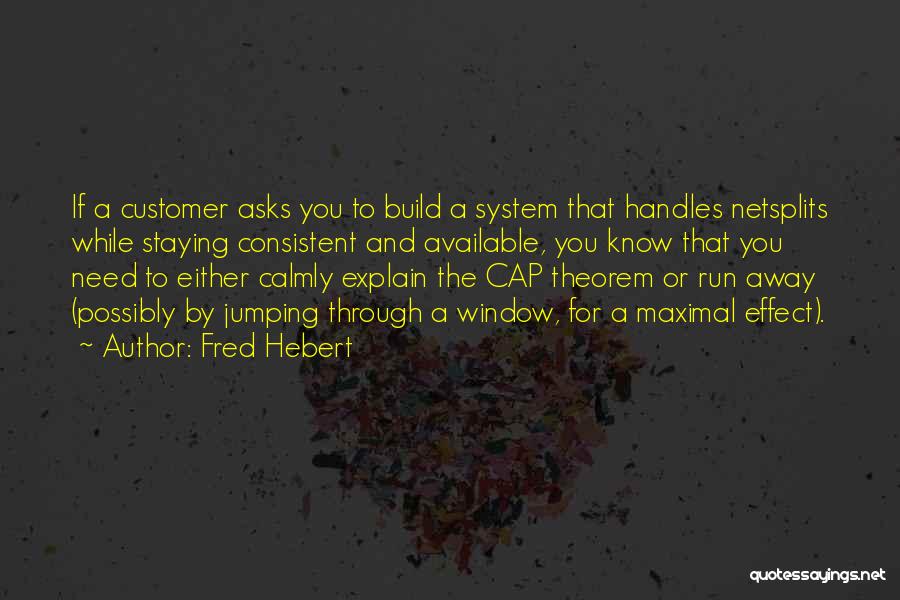 Fred Hebert Quotes: If A Customer Asks You To Build A System That Handles Netsplits While Staying Consistent And Available, You Know That