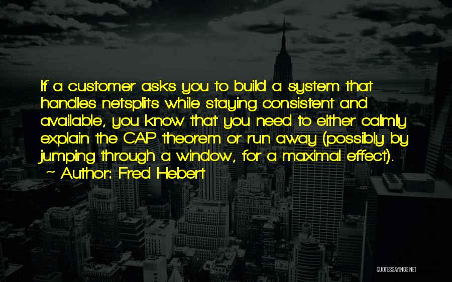 Fred Hebert Quotes: If A Customer Asks You To Build A System That Handles Netsplits While Staying Consistent And Available, You Know That