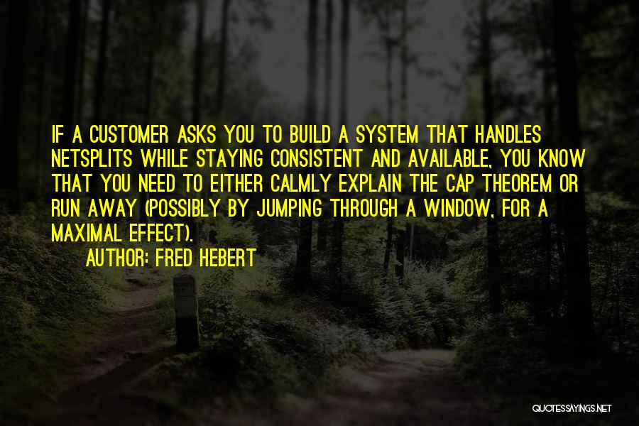 Fred Hebert Quotes: If A Customer Asks You To Build A System That Handles Netsplits While Staying Consistent And Available, You Know That