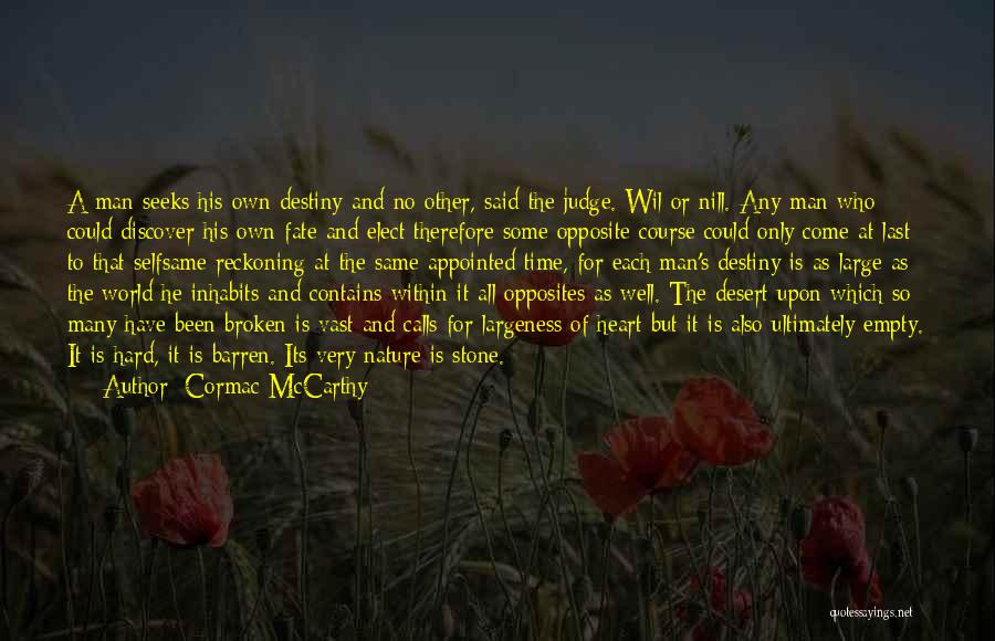 Cormac McCarthy Quotes: A Man Seeks His Own Destiny And No Other, Said The Judge. Wil Or Nill. Any Man Who Could Discover