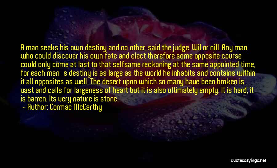 Cormac McCarthy Quotes: A Man Seeks His Own Destiny And No Other, Said The Judge. Wil Or Nill. Any Man Who Could Discover