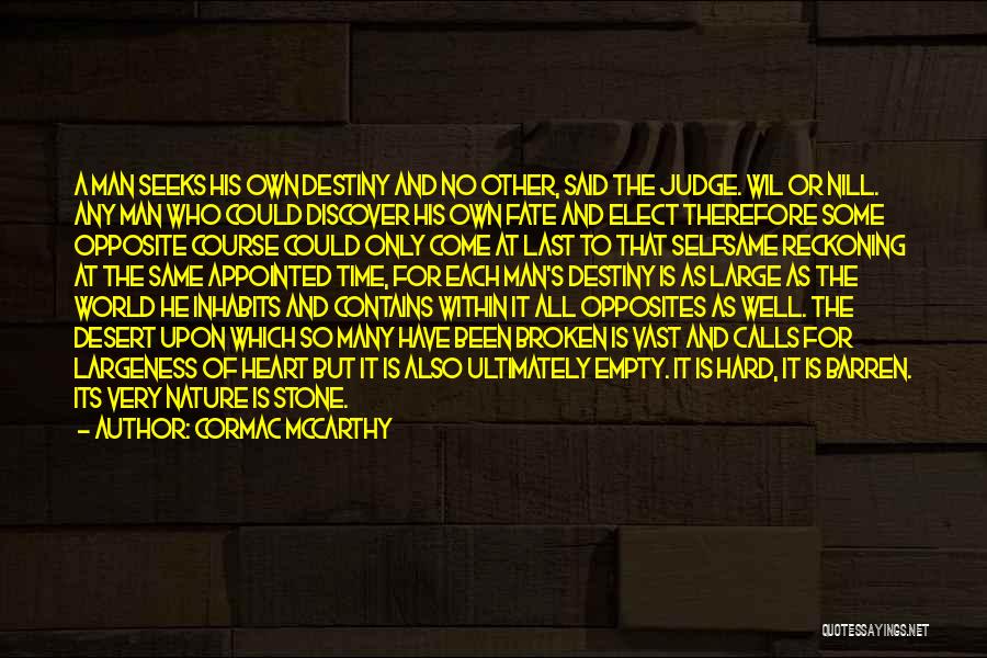 Cormac McCarthy Quotes: A Man Seeks His Own Destiny And No Other, Said The Judge. Wil Or Nill. Any Man Who Could Discover