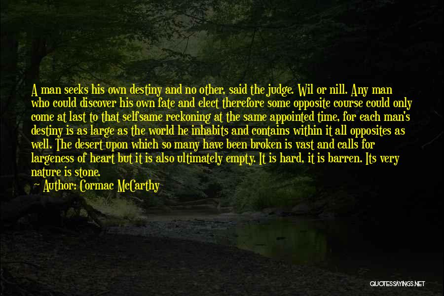 Cormac McCarthy Quotes: A Man Seeks His Own Destiny And No Other, Said The Judge. Wil Or Nill. Any Man Who Could Discover