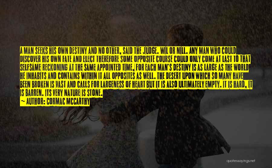 Cormac McCarthy Quotes: A Man Seeks His Own Destiny And No Other, Said The Judge. Wil Or Nill. Any Man Who Could Discover