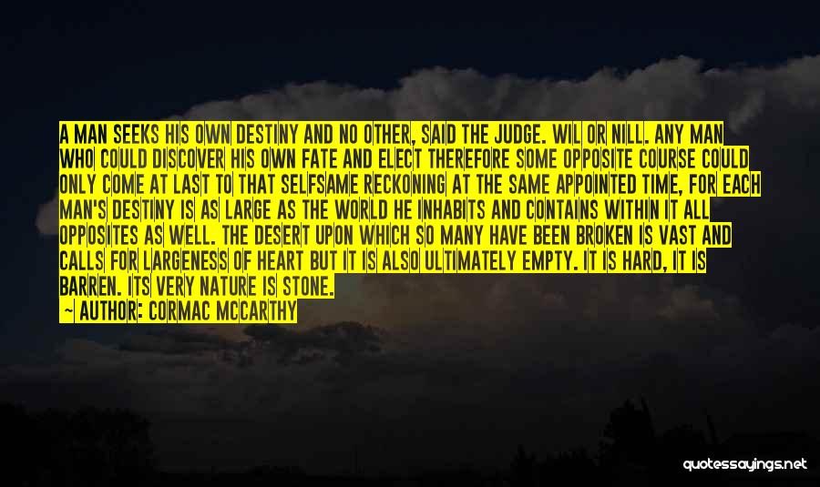 Cormac McCarthy Quotes: A Man Seeks His Own Destiny And No Other, Said The Judge. Wil Or Nill. Any Man Who Could Discover