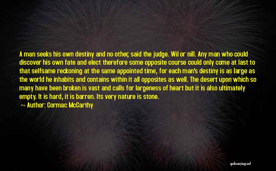 Cormac McCarthy Quotes: A Man Seeks His Own Destiny And No Other, Said The Judge. Wil Or Nill. Any Man Who Could Discover