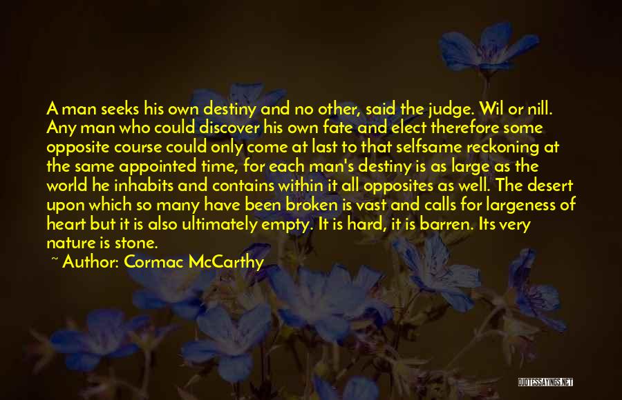 Cormac McCarthy Quotes: A Man Seeks His Own Destiny And No Other, Said The Judge. Wil Or Nill. Any Man Who Could Discover