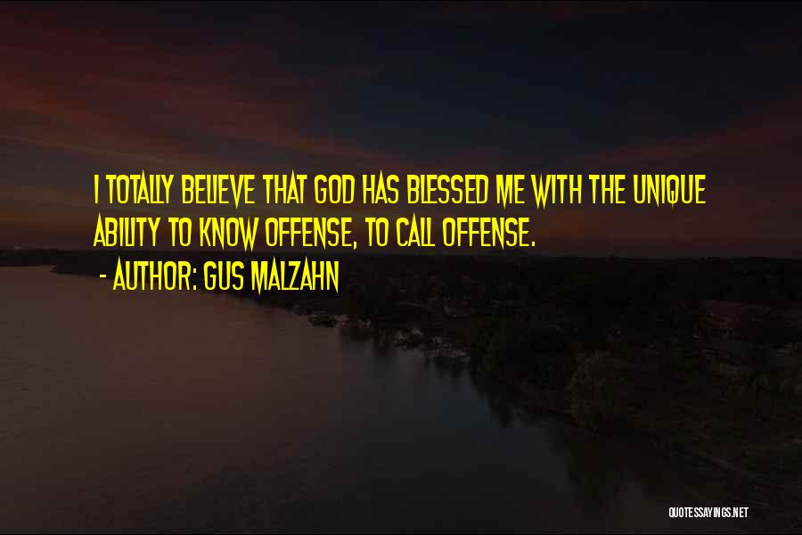 Gus Malzahn Quotes: I Totally Believe That God Has Blessed Me With The Unique Ability To Know Offense, To Call Offense.