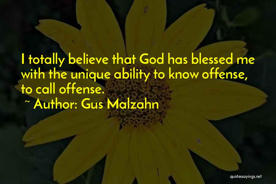 Gus Malzahn Quotes: I Totally Believe That God Has Blessed Me With The Unique Ability To Know Offense, To Call Offense.