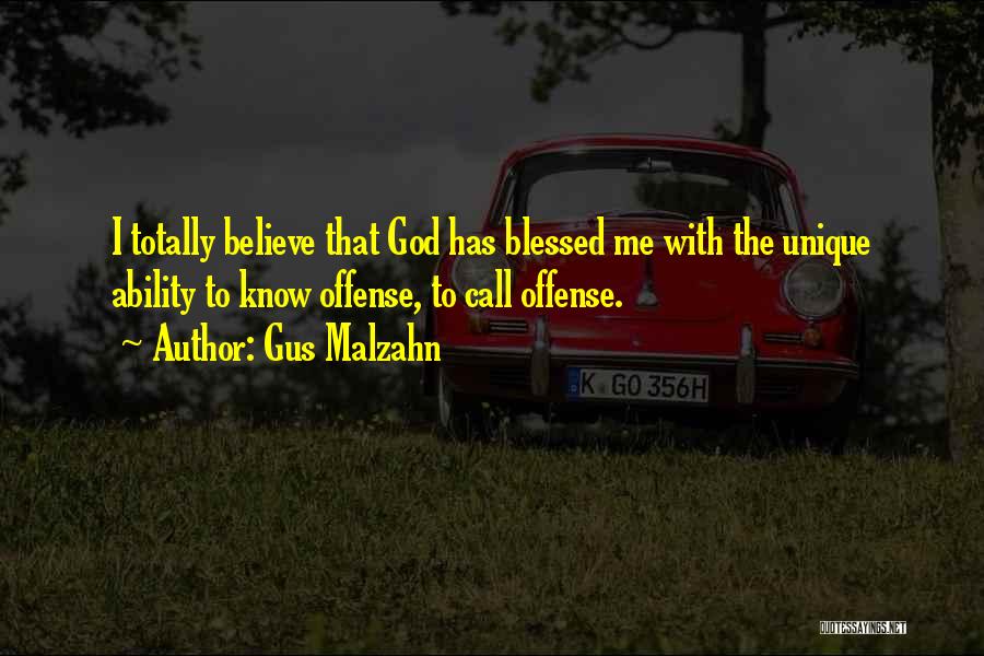 Gus Malzahn Quotes: I Totally Believe That God Has Blessed Me With The Unique Ability To Know Offense, To Call Offense.