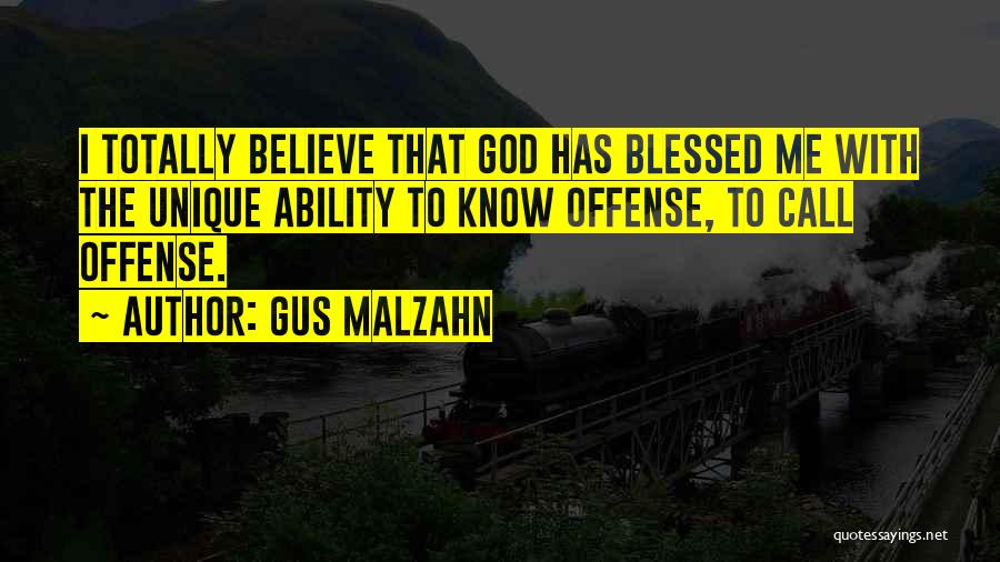 Gus Malzahn Quotes: I Totally Believe That God Has Blessed Me With The Unique Ability To Know Offense, To Call Offense.