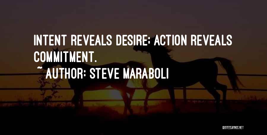 Steve Maraboli Quotes: Intent Reveals Desire; Action Reveals Commitment.