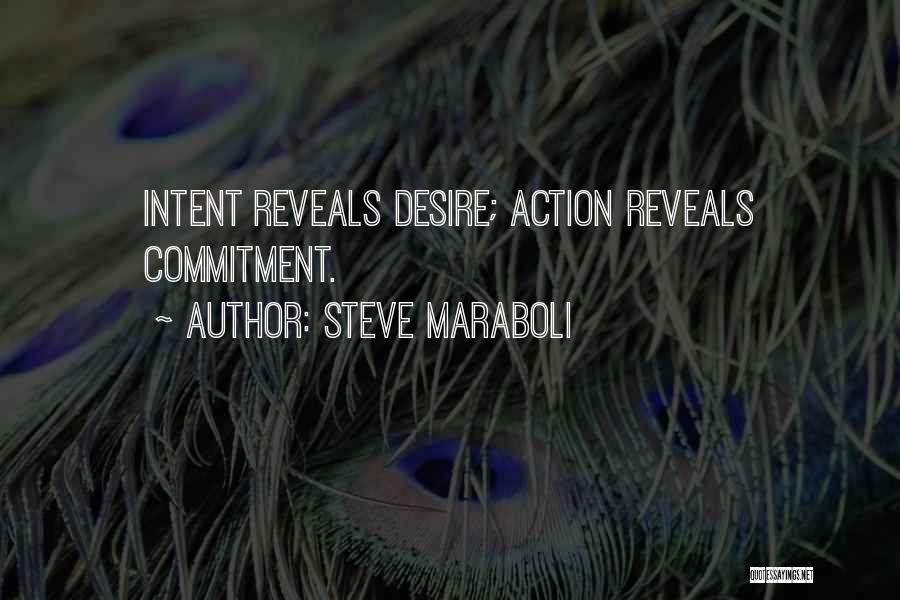 Steve Maraboli Quotes: Intent Reveals Desire; Action Reveals Commitment.