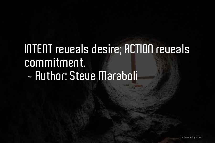 Steve Maraboli Quotes: Intent Reveals Desire; Action Reveals Commitment.