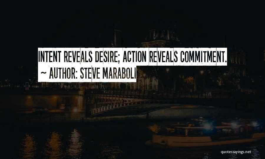 Steve Maraboli Quotes: Intent Reveals Desire; Action Reveals Commitment.