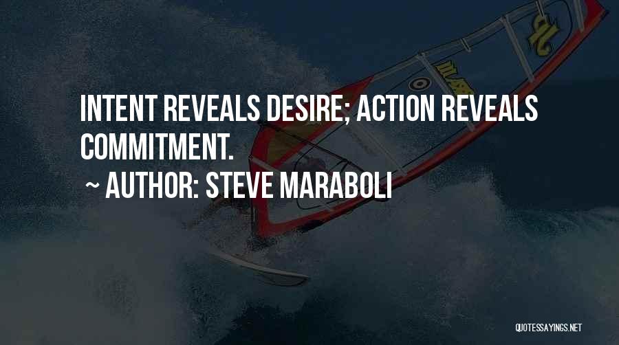 Steve Maraboli Quotes: Intent Reveals Desire; Action Reveals Commitment.
