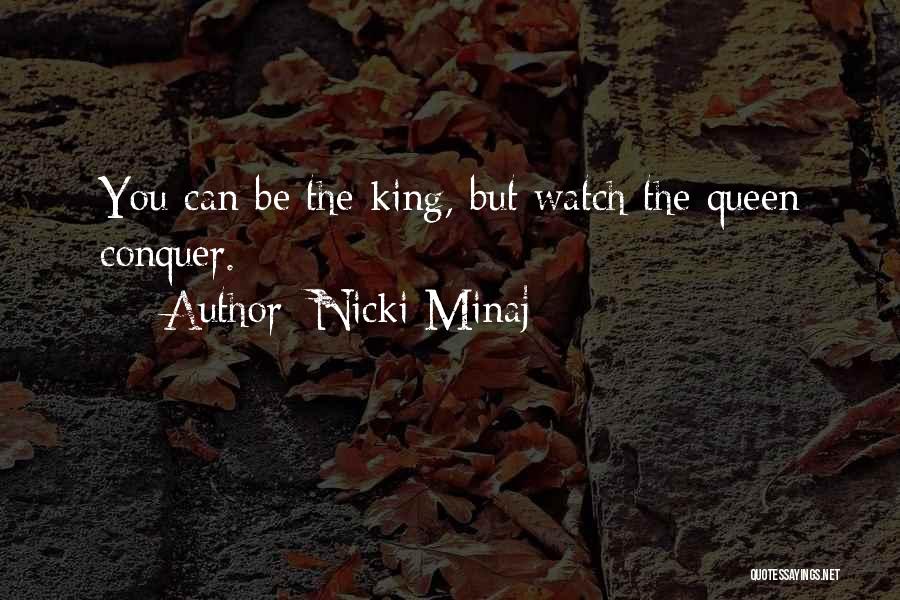 Nicki Minaj Quotes: You Can Be The King, But Watch The Queen Conquer.