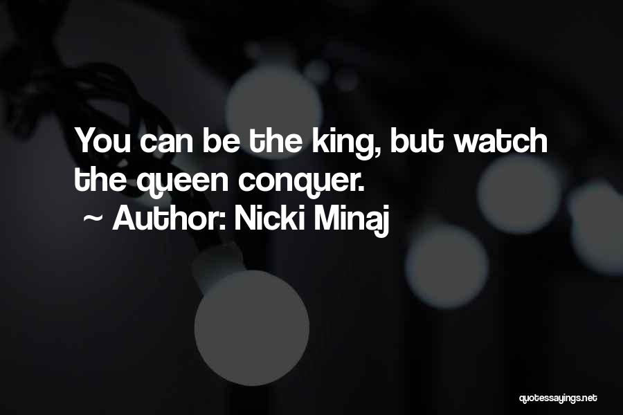 Nicki Minaj Quotes: You Can Be The King, But Watch The Queen Conquer.