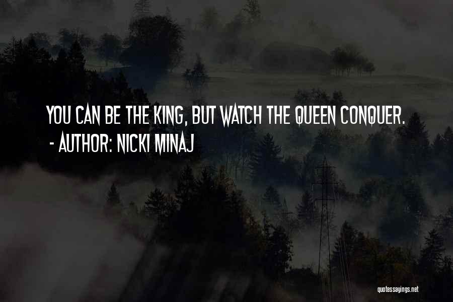 Nicki Minaj Quotes: You Can Be The King, But Watch The Queen Conquer.