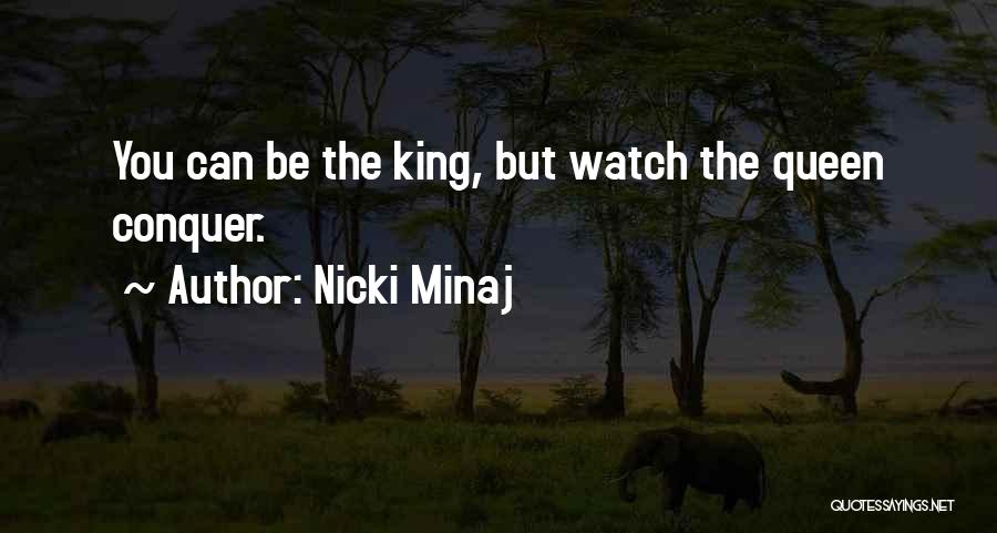 Nicki Minaj Quotes: You Can Be The King, But Watch The Queen Conquer.