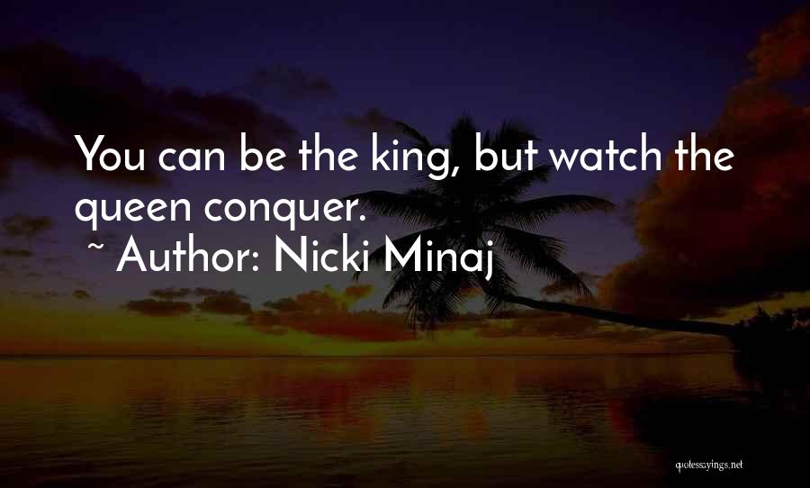 Nicki Minaj Quotes: You Can Be The King, But Watch The Queen Conquer.