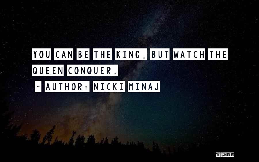 Nicki Minaj Quotes: You Can Be The King, But Watch The Queen Conquer.