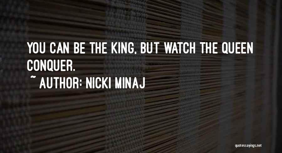 Nicki Minaj Quotes: You Can Be The King, But Watch The Queen Conquer.