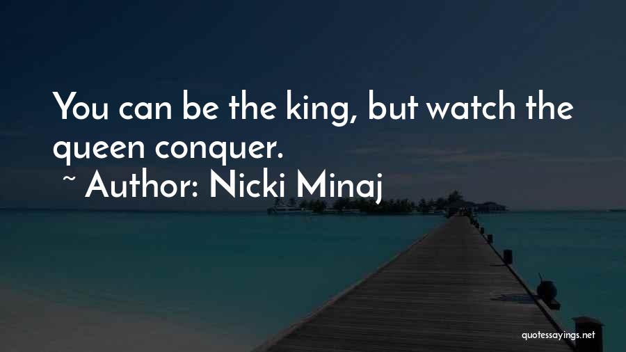 Nicki Minaj Quotes: You Can Be The King, But Watch The Queen Conquer.