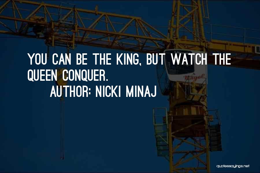 Nicki Minaj Quotes: You Can Be The King, But Watch The Queen Conquer.