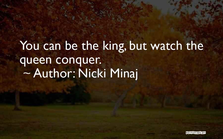 Nicki Minaj Quotes: You Can Be The King, But Watch The Queen Conquer.